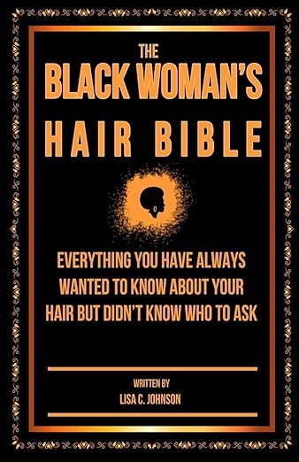 The Black Woman's Hair Bible: Everything You Have Always Wanted To Know About Your Hair But Didn't Know Who To Ask 